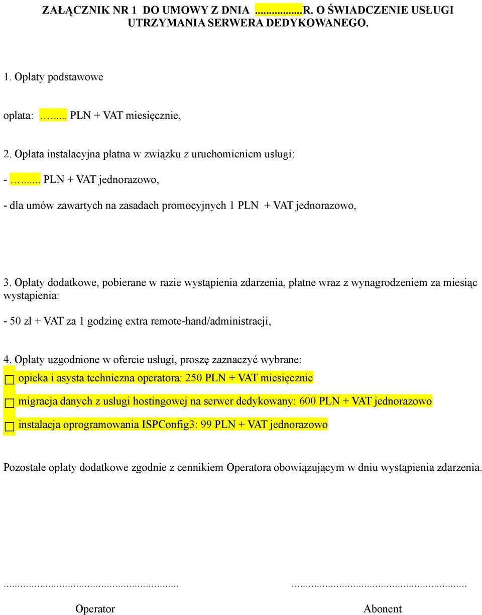 Opłaty dodatkowe, pobierane w razie wystąpienia zdarzenia, płatne wraz z wynagrodzeniem za miesiąc wystąpienia: - 50 zł + VAT za 1 godzinę extra remote-hand/administracji, 4.