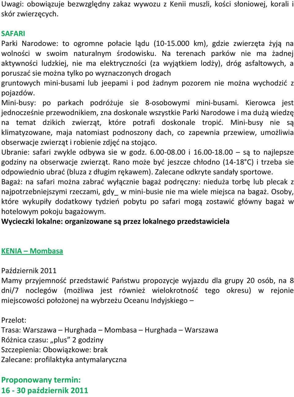 Na terenach parków nie ma żadnej aktywności ludzkiej, nie ma elektryczności (za wyjątkiem lodży), dróg asfaltowych, a poruszad sie można tylko po wyznaczonych drogach gruntowych mini-busami lub