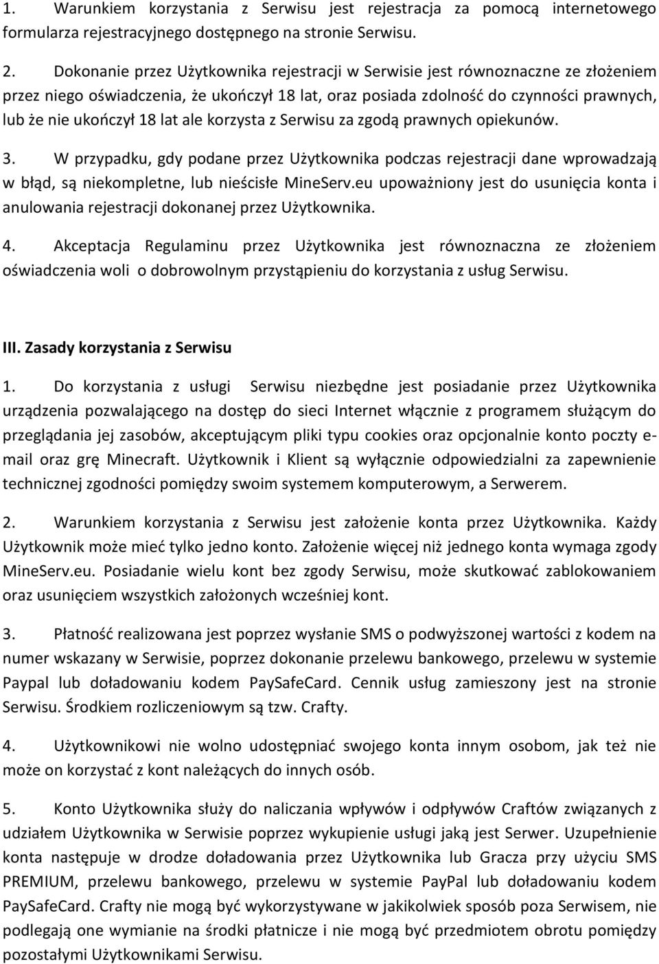 ale korzysta z Serwisu za zgodą prawnych opiekunów. 3. W przypadku, gdy podane przez Użytkownika podczas rejestracji dane wprowadzają w błąd, są niekompletne, lub nieścisłe MineServ.