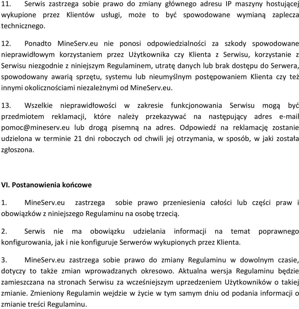 brak dostępu do Serwera, spowodowany awarią sprzętu, systemu lub nieumyślnym postępowaniem Klienta czy też innymi okolicznościami niezależnymi od MineServ.eu. 13.