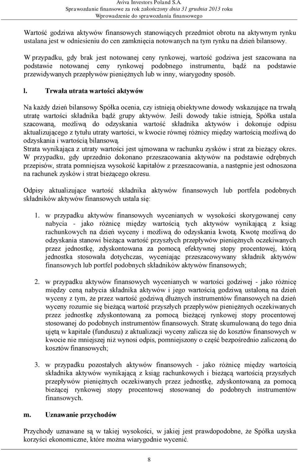 W przypadku, gdy brak jest notowanej ceny rynkowej, wartość godziwa jest szacowana na podstawie notowanej ceny rynkowej podobnego instrumentu, bądź na podstawie przewidywanych przepływów pieniężnych