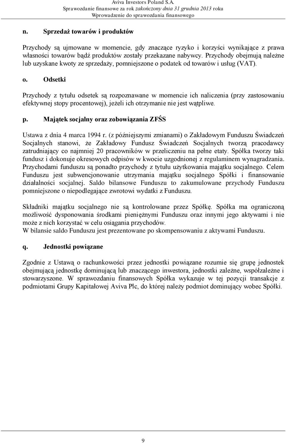 Przychody obejmują należne lub uzyskane kwoty ze sprzedaży, pomniejszone o podatek od towarów i usług (VAT). o. Odsetki Przychody z tytułu odsetek są rozpoznawane w momencie ich naliczenia (przy zastosowaniu efektywnej stopy procentowej), jeżeli ich otrzymanie nie jest wątpliwe.