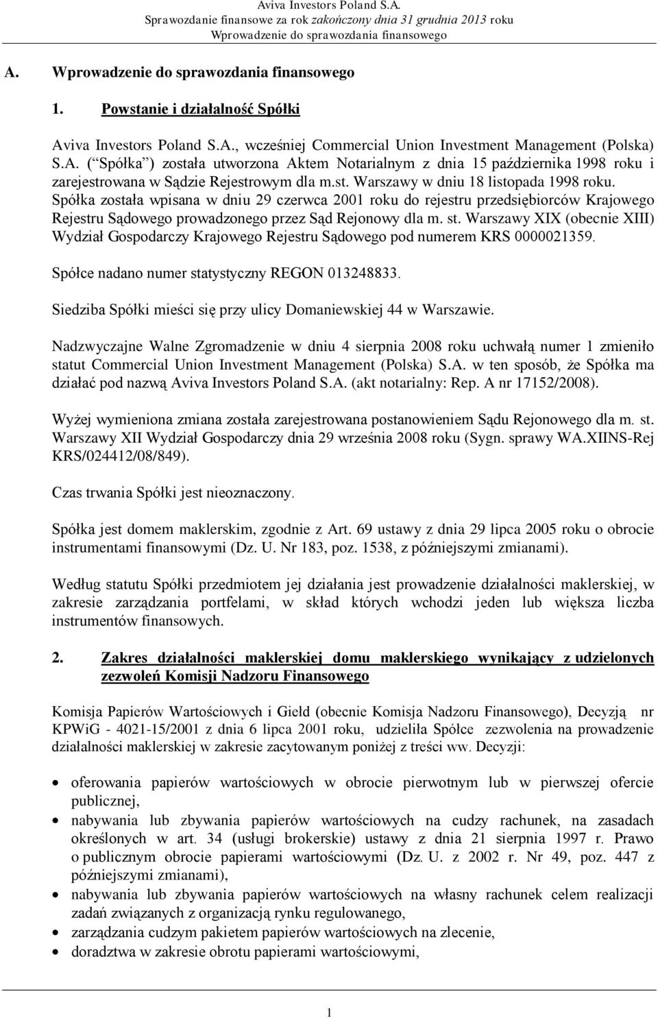 Spółka została wpisana w dniu 29 czerwca 2001 roku do rejestru przedsiębiorców Krajowego Rejestru Sądowego prowadzonego przez Sąd Rejonowy dla m. st.