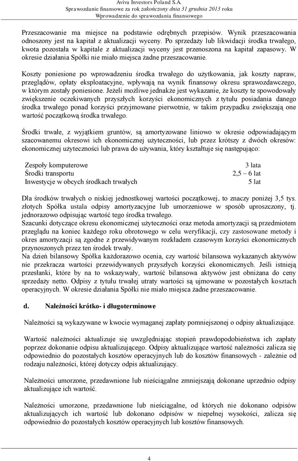 Koszty poniesione po wprowadzeniu środka trwałego do użytkowania, jak koszty napraw, przeglądów, opłaty eksploatacyjne, wpływają na wynik finansowy okresu sprawozdawczego, w którym zostały poniesione.