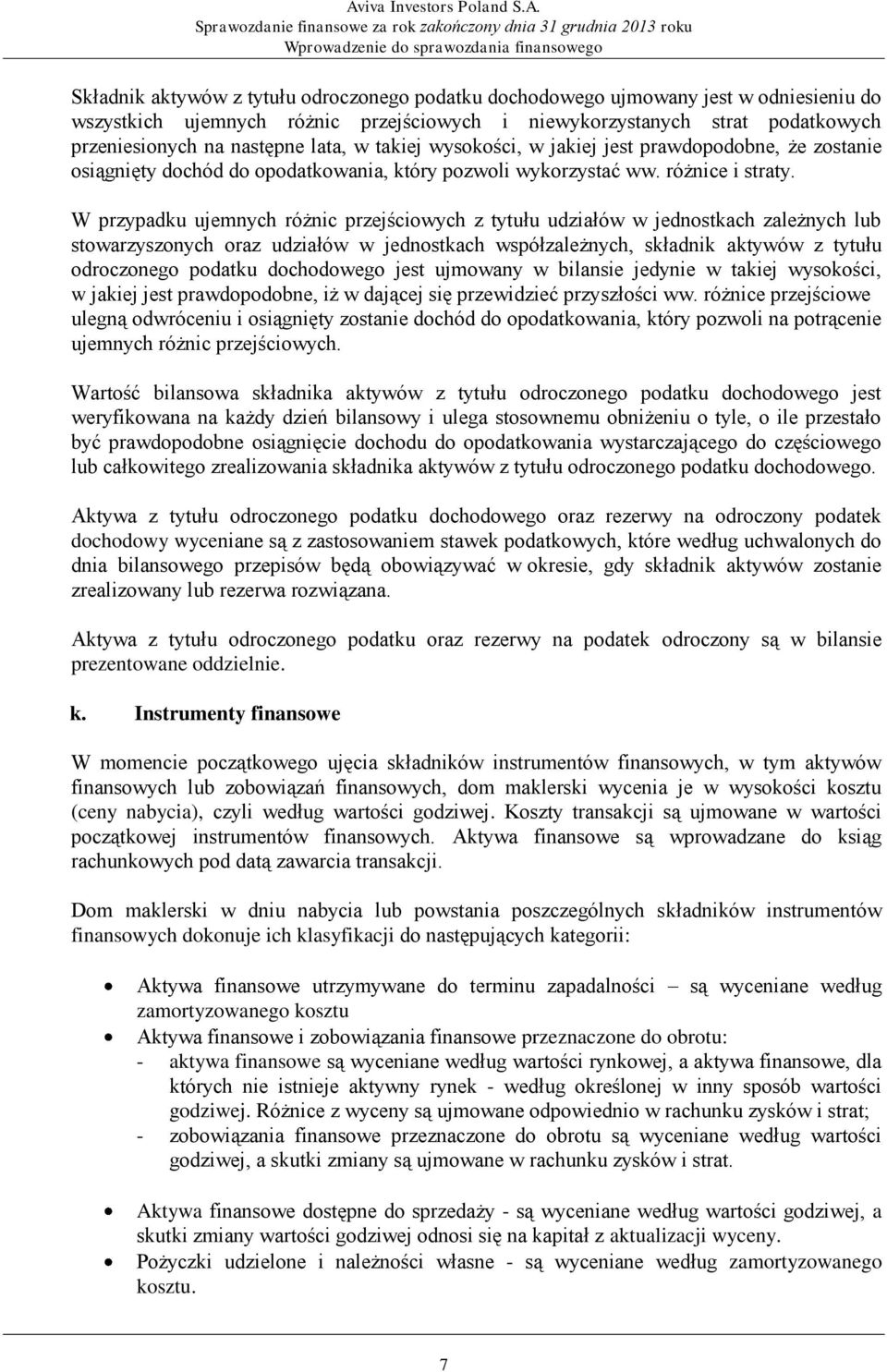 W przypadku ujemnych różnic przejściowych z tytułu udziałów w jednostkach zależnych lub stowarzyszonych oraz udziałów w jednostkach współzależnych, składnik aktywów z tytułu odroczonego podatku