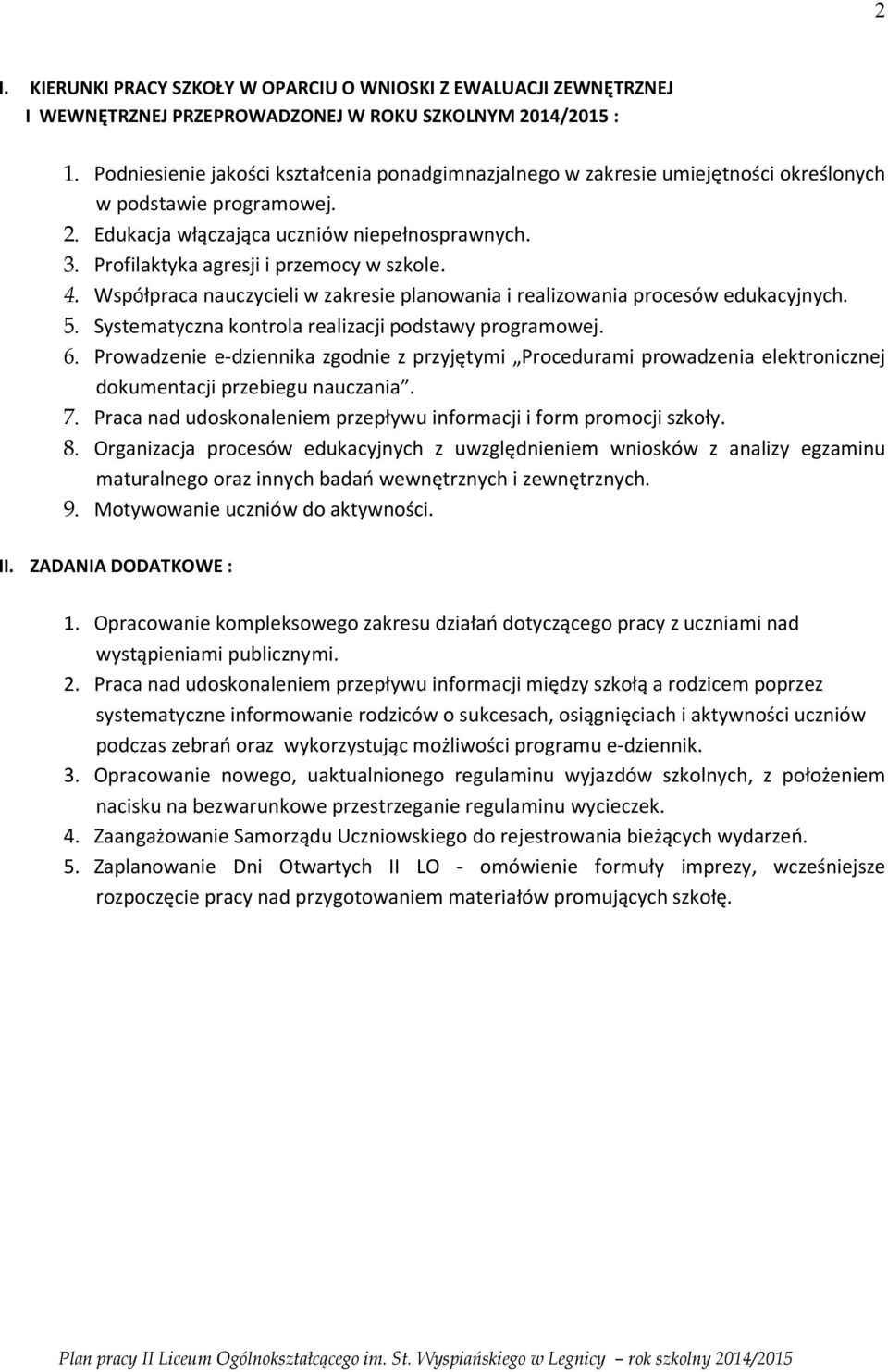 Profilaktyka agresji i przemocy w szkole. 4. Współpraca nauczycieli w zakresie planowania i realizowania procesów edukacyjnych. 5. Systematyczna kontrola realizacji podstawy programowej. 6.