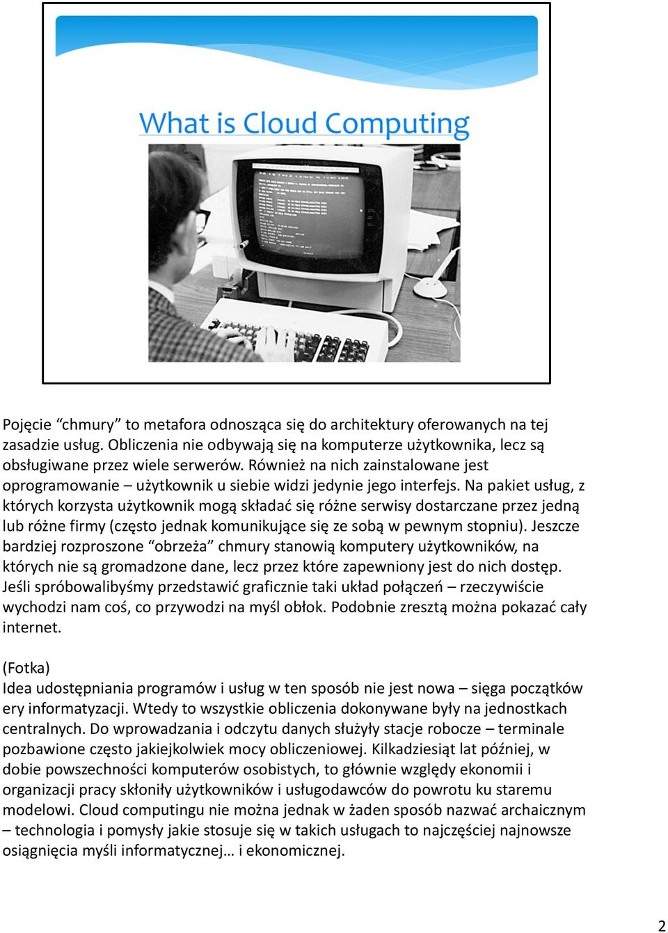 Na pakiet usług, z których korzysta użytkownik mogą składad się różne serwisy dostarczane przez jedną lub różne firmy (często jednak komunikujące się ze sobą w pewnym stopniu).