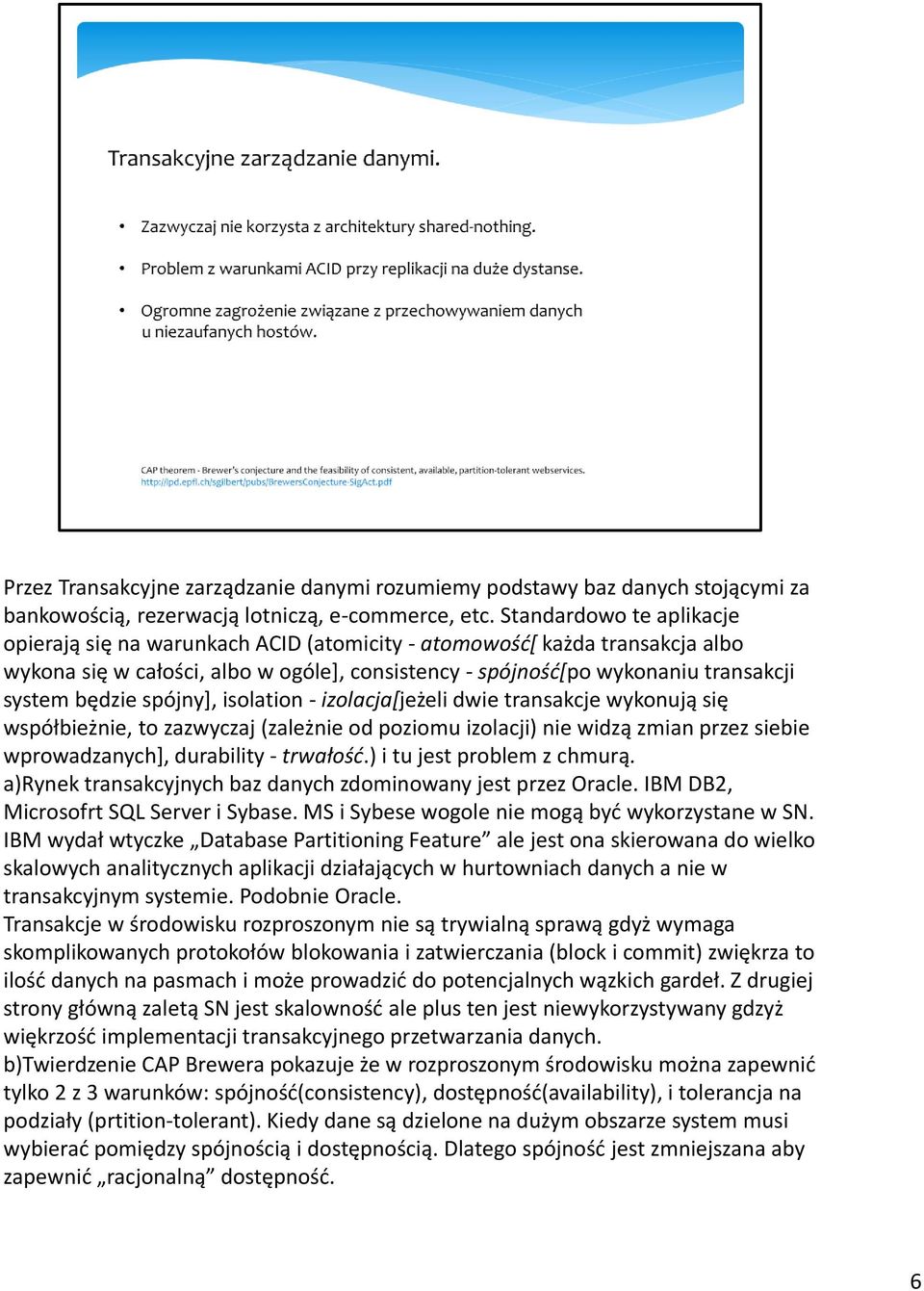 spójny], isolation - izolacja[jeżeli dwie transakcje wykonują się współbieżnie, to zazwyczaj (zależnie od poziomu izolacji) nie widzą zmian przez siebie wprowadzanych], durability - trwałość.