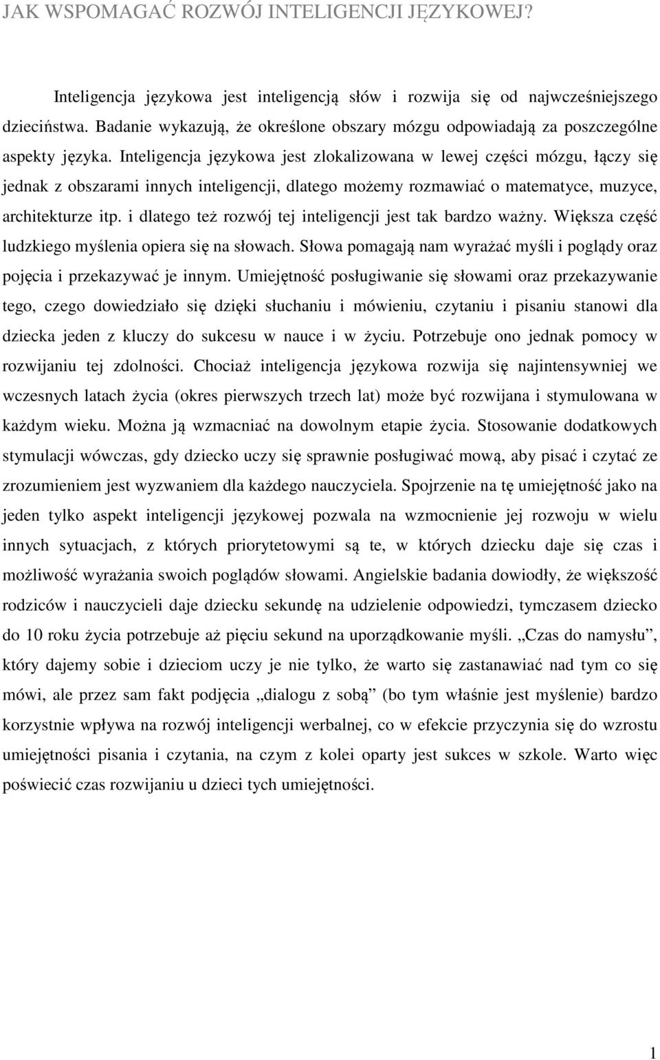 Inteligencja językowa jest zlokalizowana w lewej części mózgu, łączy się jednak z obszarami innych inteligencji, dlatego możemy rozmawiać o matematyce, muzyce, architekturze itp.