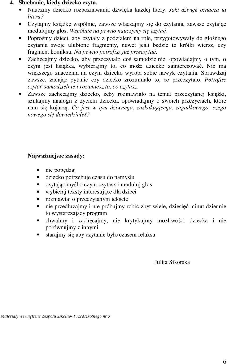 Poprośmy dzieci, aby czytały z podziałem na role, przygotowywały do głośnego czytania swoje ulubione fragmenty, nawet jeśli będzie to krótki wiersz, czy fragment komiksu.