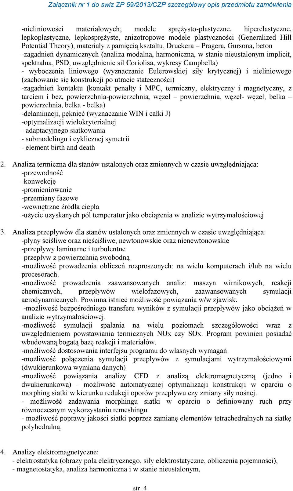 Campbella) - wyboczenia liniowego (wyznaczanie Eulerowskiej siły krytycznej) i nieliniowego (zachowanie się konstrukcji po utracie stateczności) -zagadnień kontaktu (kontakt penalty i MPC, termiczny,