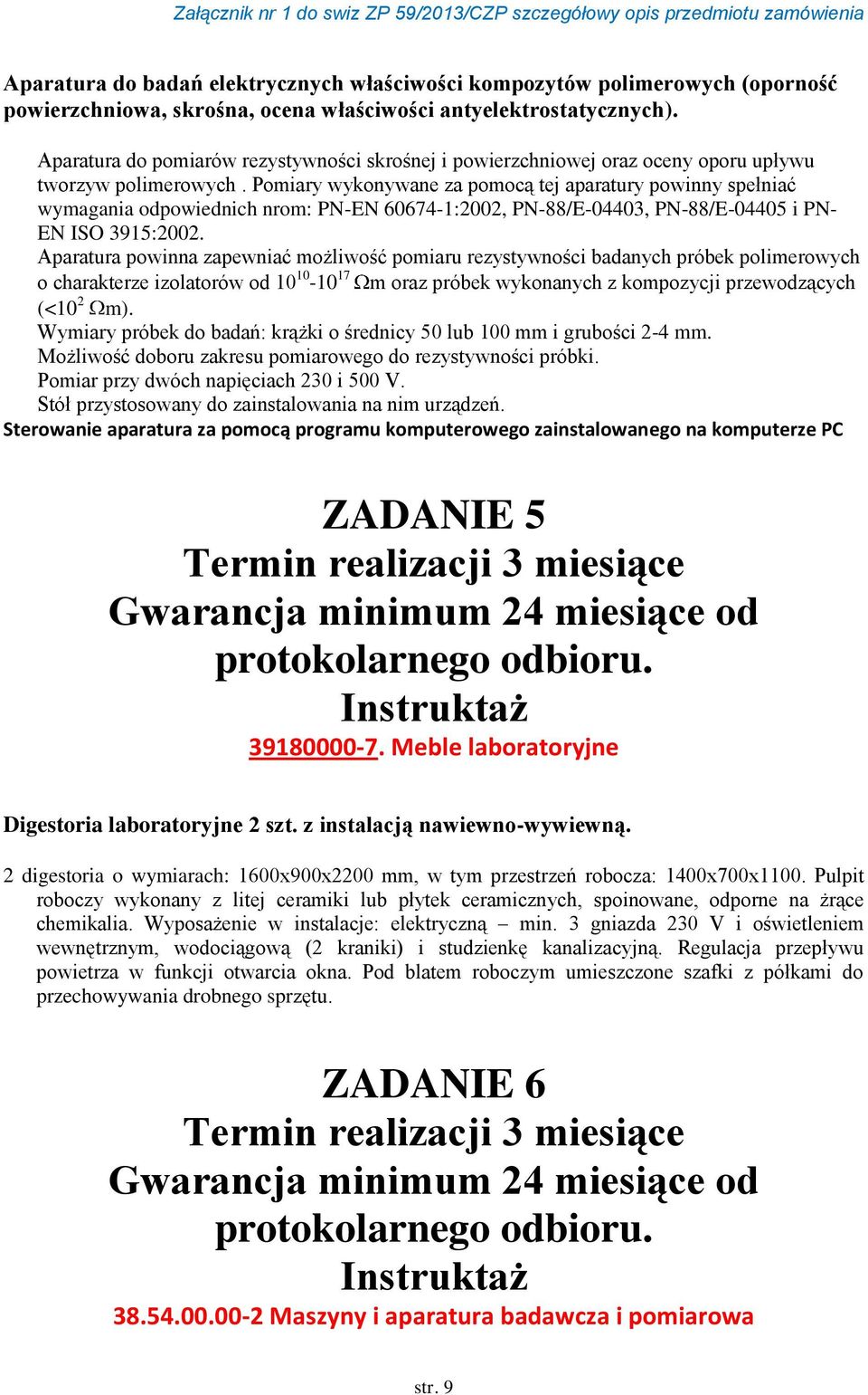 Pomiary wykonywane za pomocą tej aparatury powinny spełniać wymagania odpowiednich nrom: PN-EN 60674-1:2002, PN-88/E-04403, PN-88/E-04405 i PN- EN ISO 3915:2002.