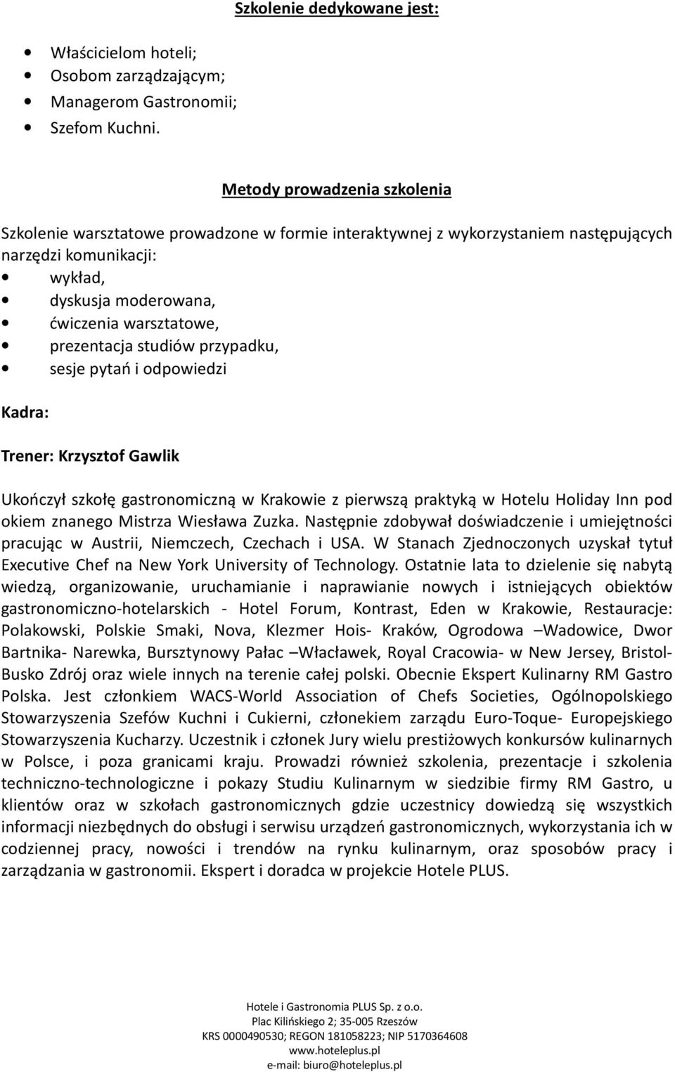 ćwiczenia warsztatowe, prezentacja studiów przypadku, sesje pytań i odpowiedzi Kadra: Trener: Krzysztof Gawlik Ukończył szkołę gastronomiczną w Krakowie z pierwszą praktyką w Hotelu Holiday Inn pod