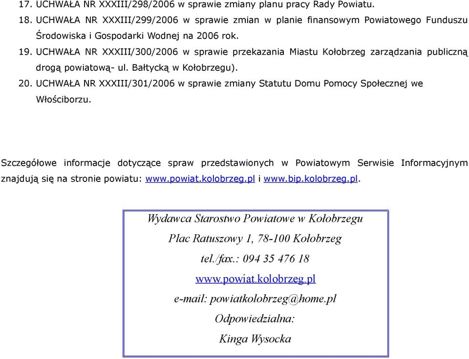 UCHWAŁA NR XXXIII/300/2006 w sprawie przekazania Miastu Kołobrzeg zarządzania publiczną drogą powiatową- ul. Bałtycką w Kołobrzegu). 20.