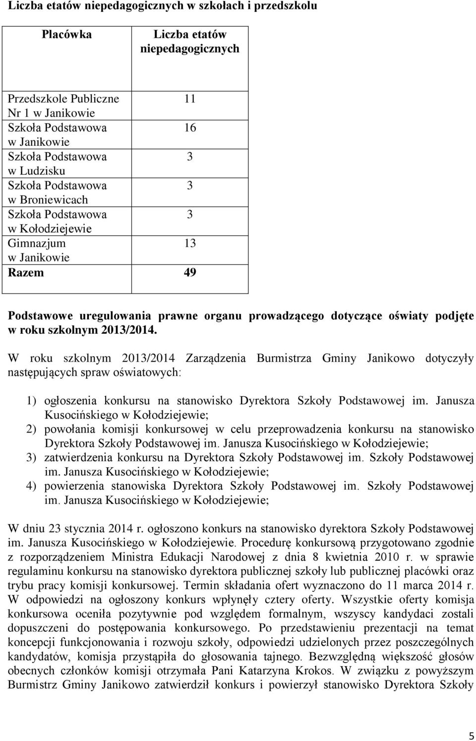 W roku szkolnym 2013/2014 Zarządzenia Burmistrza Gminy Janikowo dotyczyły następujących spraw oświatowych: 1) ogłoszenia konkursu na stanowisko Dyrektora Szkoły Podstawowej im.