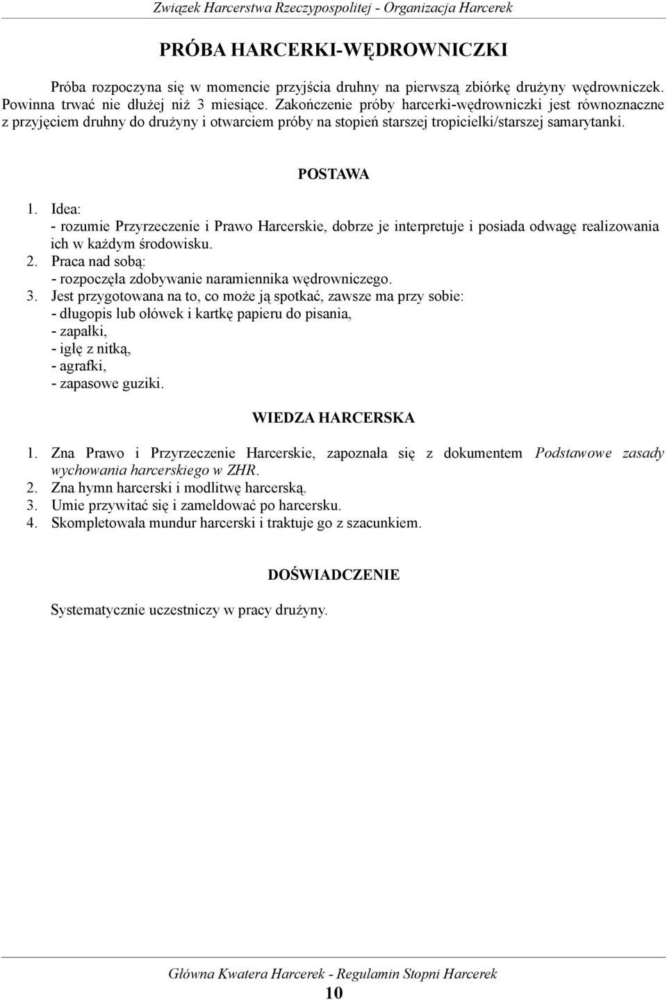 Idea: - rozumie Przyrzeczenie i Prawo Harcerskie, dobrze je interpretuje i posiada odwagę realizowania ich w każdym środowisku. 2. Praca nad sobą: - rozpoczęła zdobywanie naramiennika wędrowniczego.