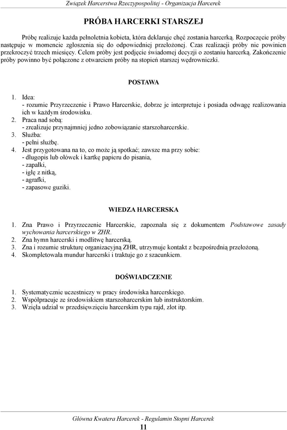 Zakończenie próby powinno być połączone z otwarciem próby na stopień starszej wędrowniczki. POSTAWA 1.