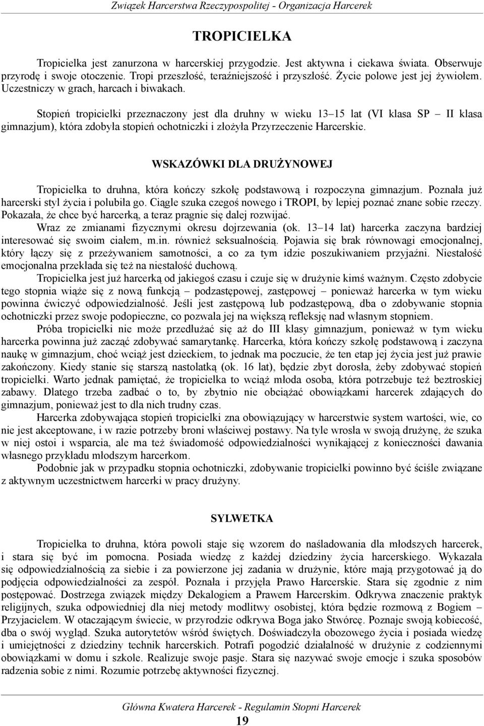 Stopień tropicielki przeznaczony jest dla druhny w wieku 13 15 lat (VI klasa SP II klasa gimnazjum), która zdobyła stopień ochotniczki i złożyła Przyrzeczenie Harcerskie.