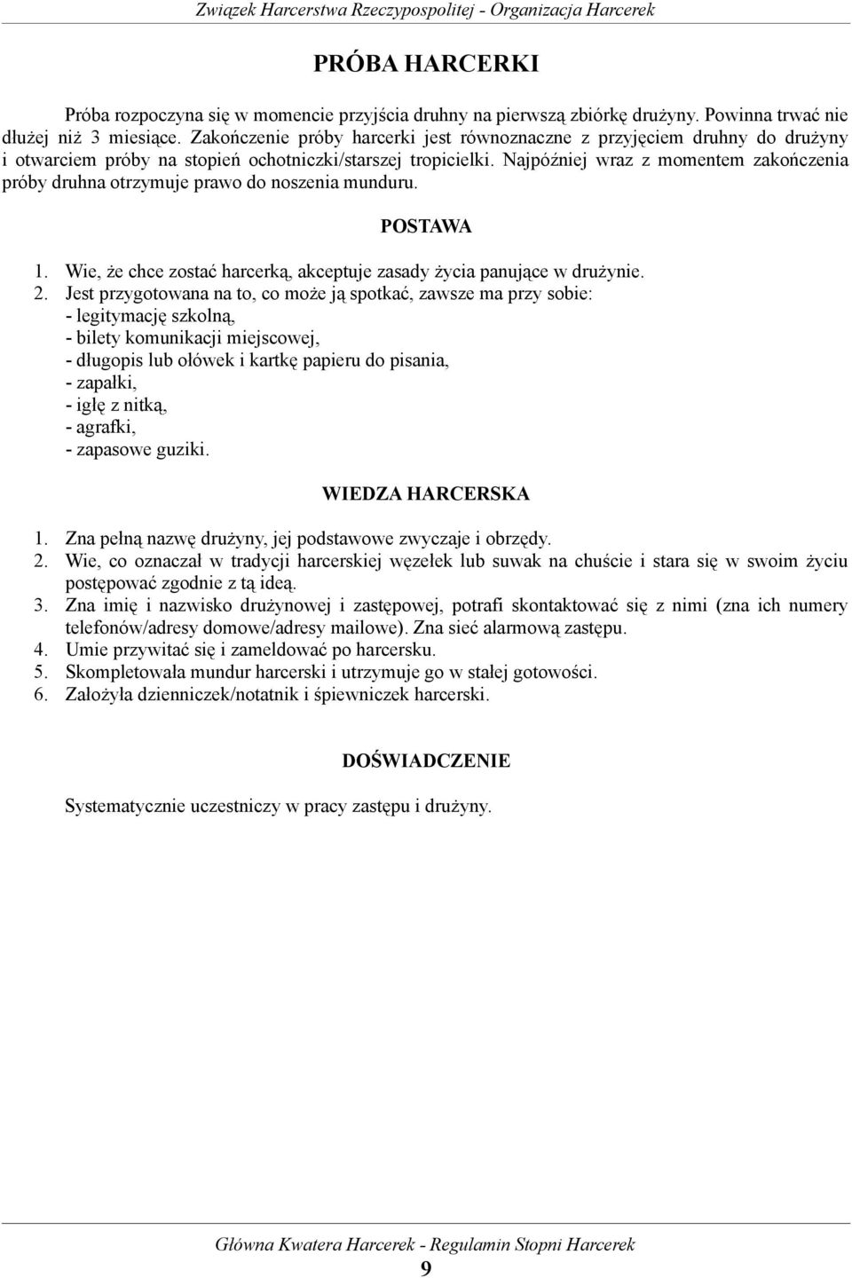 Najpóźniej wraz z momentem zakończenia próby druhna otrzymuje prawo do noszenia munduru. POSTAWA 1. Wie, że chce zostać harcerką, akceptuje zasady życia panujące w drużynie. 2.