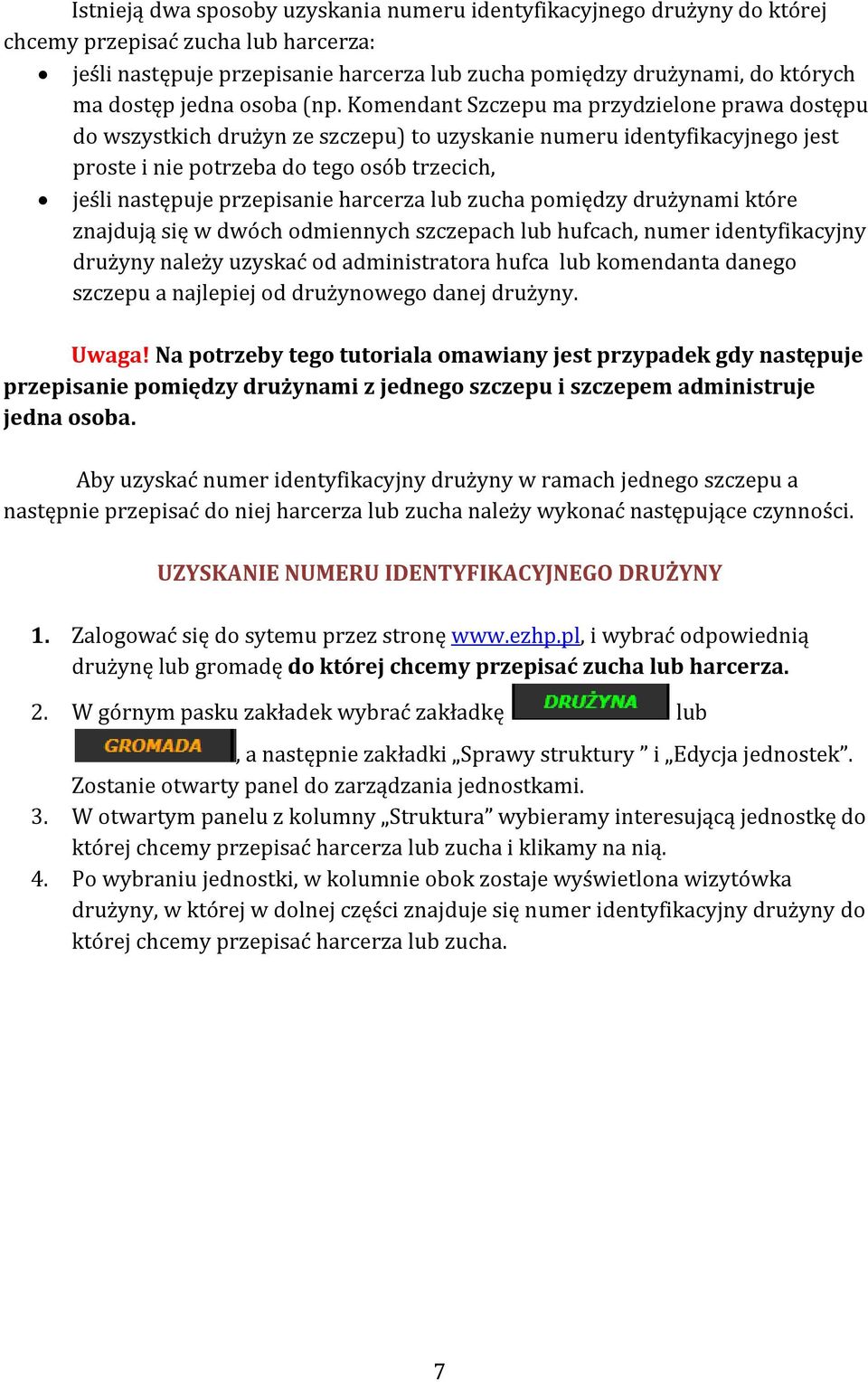 Komendant Szczepu ma przydzielone prawa dostępu do wszystkich drużyn ze szczepu) to uzyskanie numeru identyfikacyjnego jest proste i nie potrzeba do tego osób trzecich, jeśli następuje przepisanie