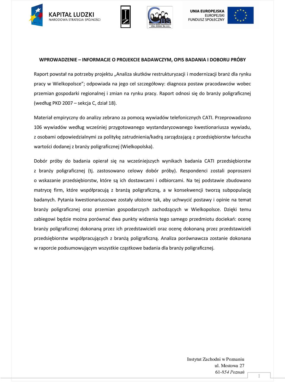 Raport odnosi się do branży poligraficznej (według PKD 2007 sekcja C, dział 18). Materiał empiryczny do analizy zebrano za pomocą wywiadów telefonicznych CATI.