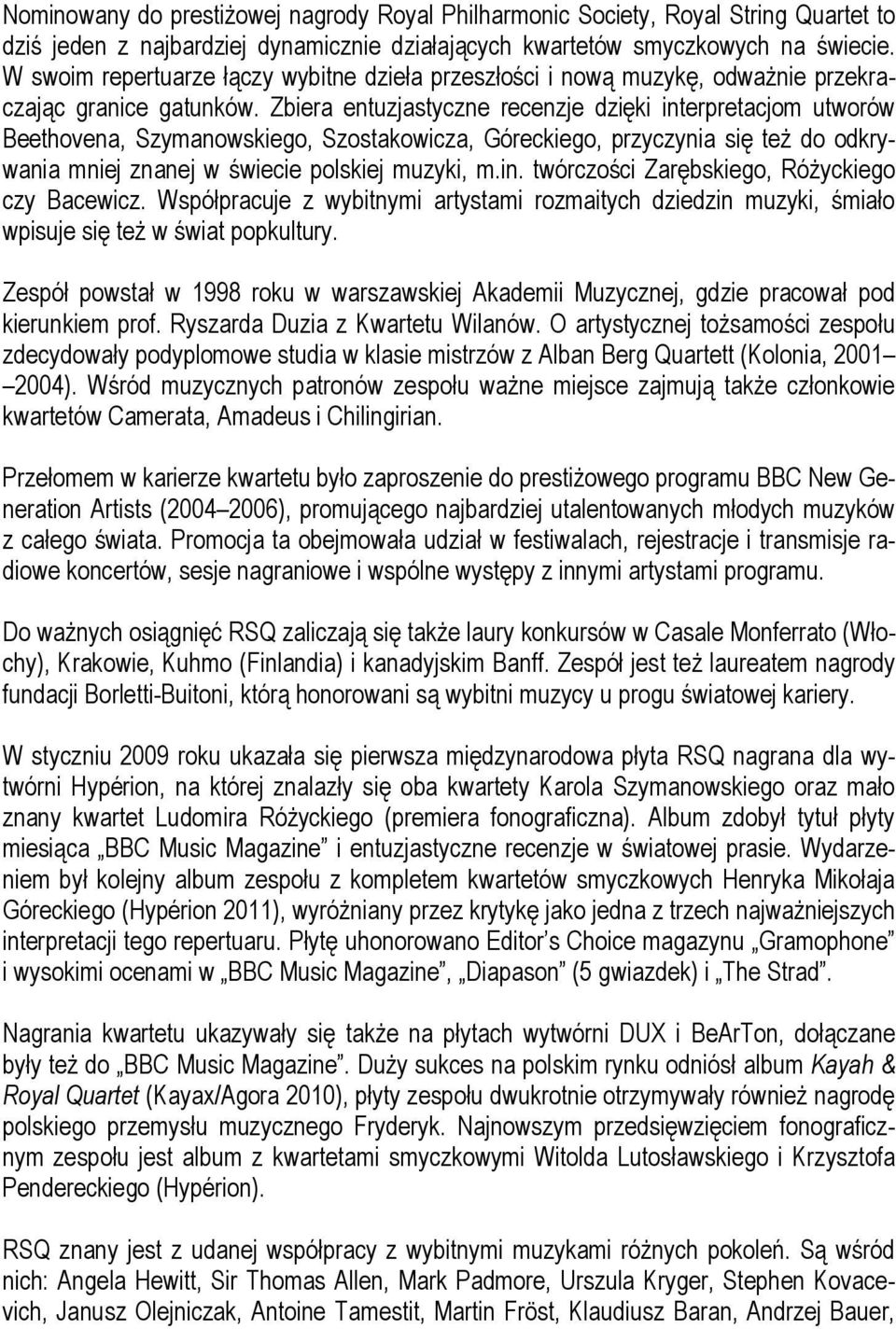 Zbiera entuzjastyczne recenzje dzięki interpretacjom utworów Beethovena, Szymanowskiego, Szostakowicza, Góreckiego, przyczynia się też do odkrywania mniej znanej w świecie polskiej muzyki, m.in. twórczości Zarębskiego, Różyckiego czy Bacewicz.