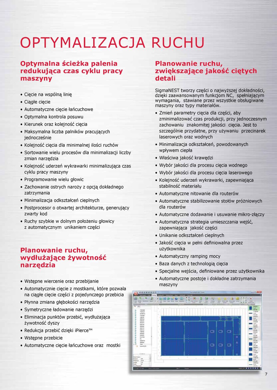 wykrawarki minimalizująca czas cyklu pracy maszyny Programowanie wielu głowic Zachowanie ostrych naroży z opcją dokładnego zatrzymania Minimalizacja odkształceń cieplnych Postprocesor o otwartej