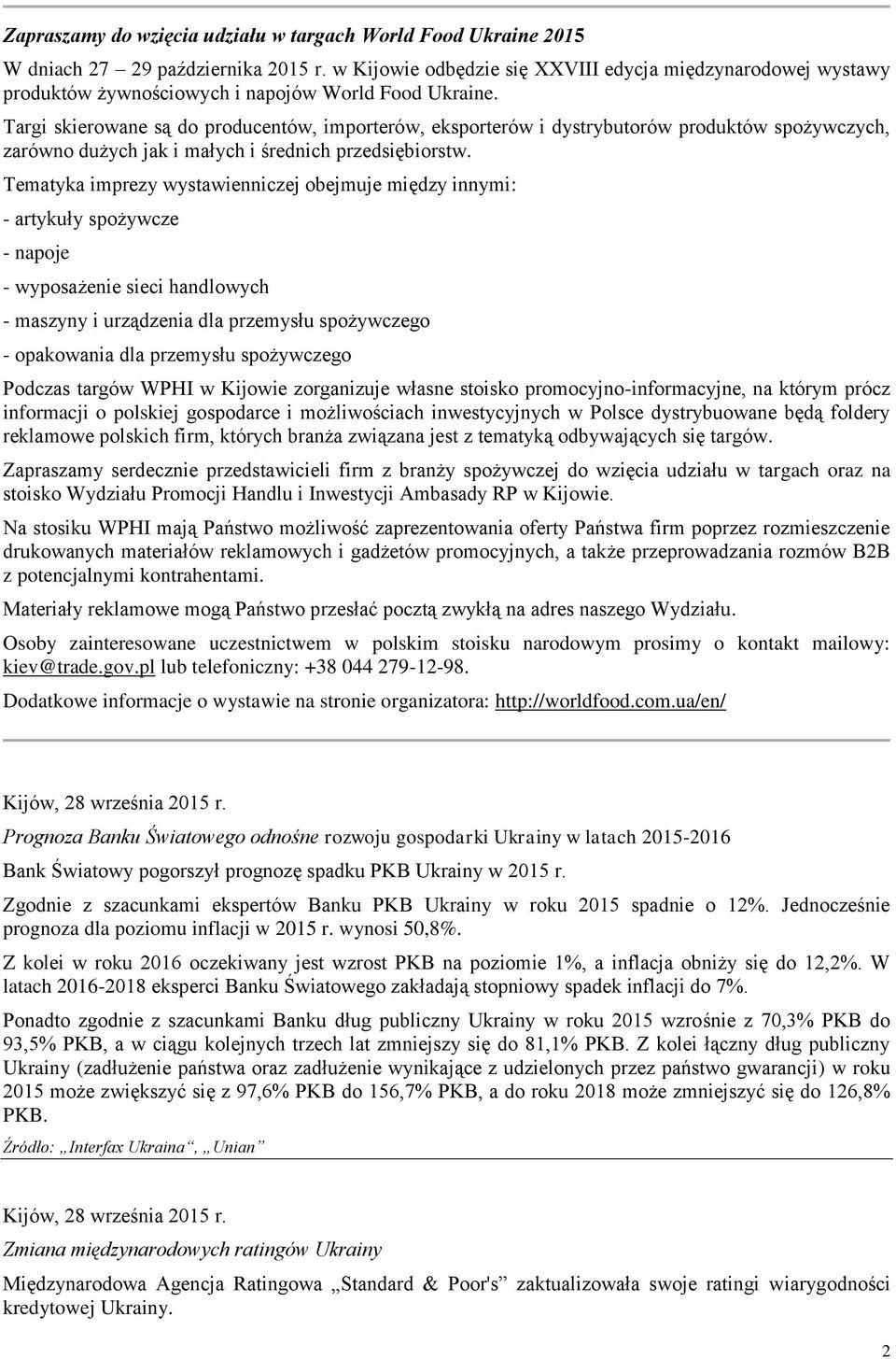 Targi skierowane są do producentów, importerów, eksporterów i dystrybutorów produktów spożywczych, zarówno dużych jak i małych i średnich przedsiębiorstw.