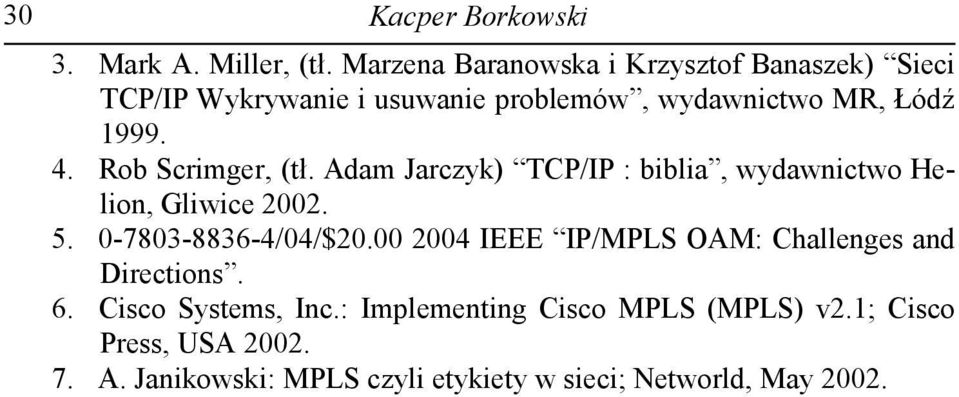 Rob Scrimger, (tł. Adam Jarczyk) TCP/IP : biblia, wydawnictwo Helion, Gliwice 2002. 5. 0-7803-8836-4/04/$20.