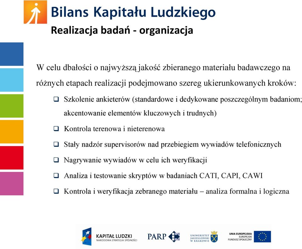 trudnych) Kontrola terenowa i nieterenowa Stały nadzór supervisorów nad przebiegiem wywiadów telefonicznych Nagrywanie wywiadów w celu ich