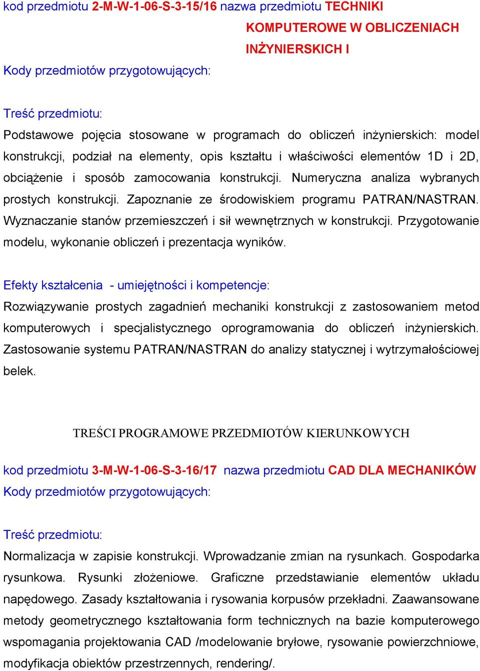 Zapoznanie ze środowiskiem programu PATRAN/NASTRAN. Wyznaczanie stanów przemieszczeń i sił wewnętrznych w konstrukcji. Przygotowanie modelu, wykonanie obliczeń i prezentacja wyników.