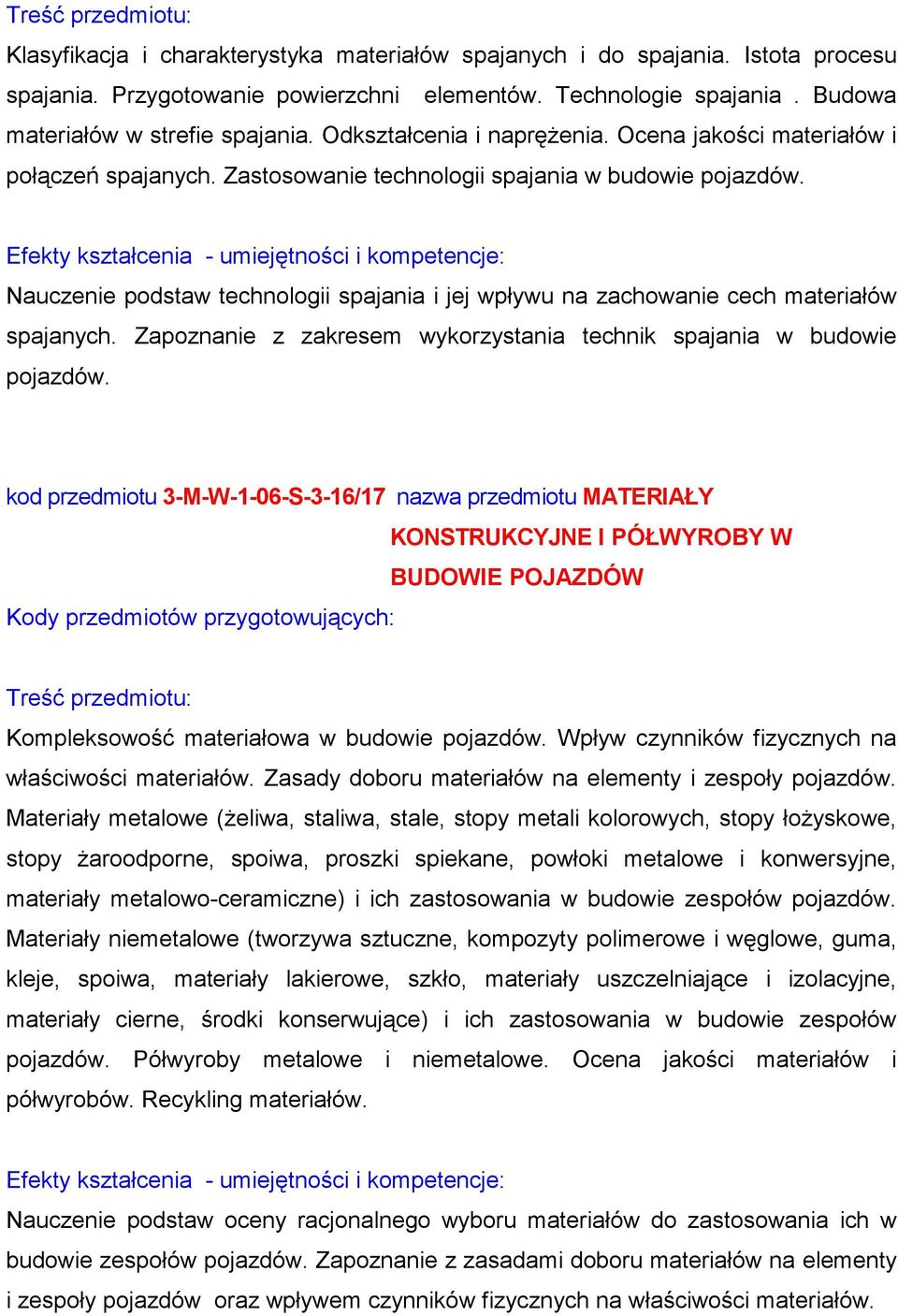 Nauczenie podstaw technologii spajania i jej wpływu na zachowanie cech materiałów spajanych. Zapoznanie z zakresem wykorzystania technik spajania w budowie pojazdów.