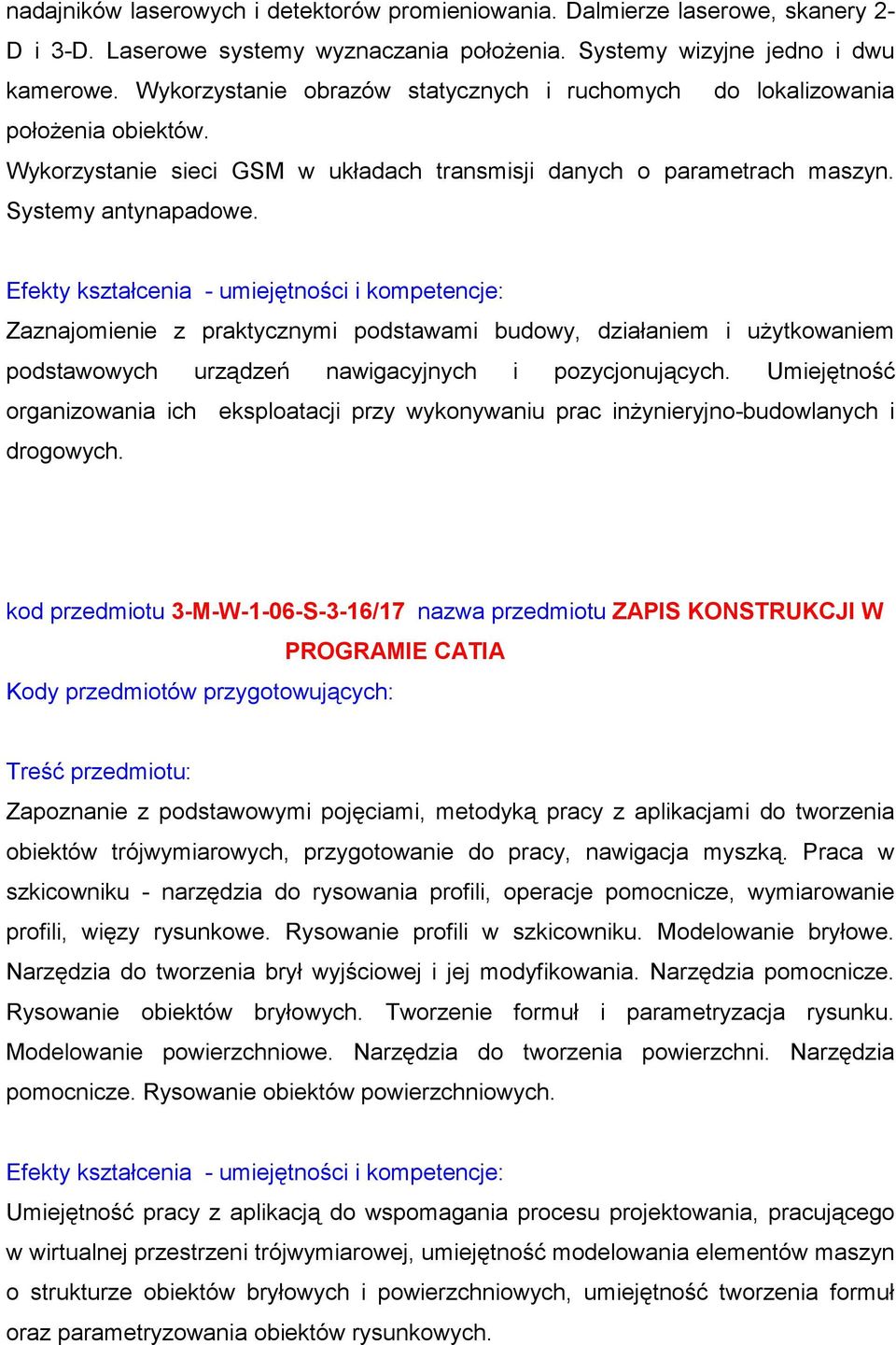 Zaznajomienie z praktycznymi podstawami budowy, działaniem i użytkowaniem podstawowych urządzeń nawigacyjnych i pozycjonujących.