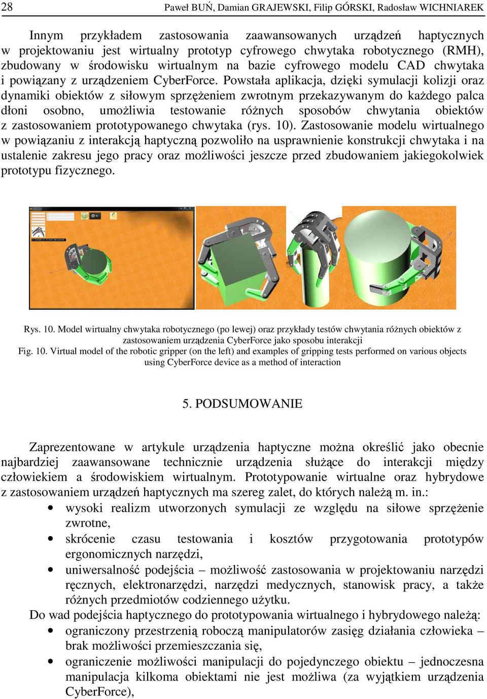 Powstała aplikacja, dzięki symulacji kolizji oraz dynamiki obiektów z siłowym sprzęŝeniem zwrotnym przekazywanym do kaŝdego palca dłoni osobno, umoŝliwia testowanie róŝnych sposobów chwytania