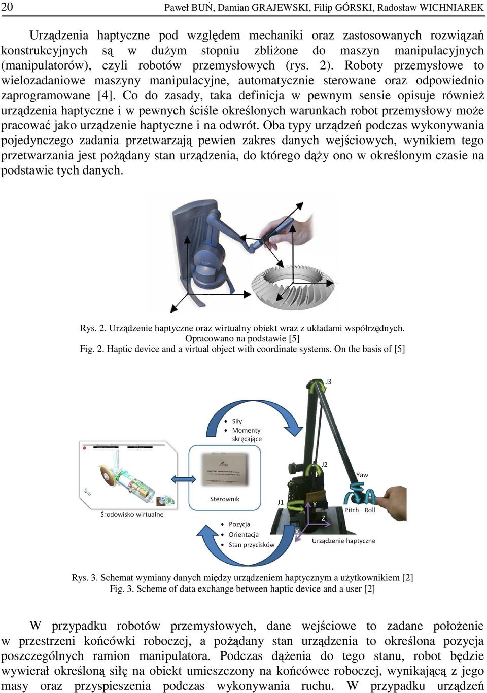 Co do zasady, taka definicja w pewnym sensie opisuje równieŝ urządzenia haptyczne i w pewnych ściśle określonych warunkach robot przemysłowy moŝe pracować jako urządzenie haptyczne i na odwrót.