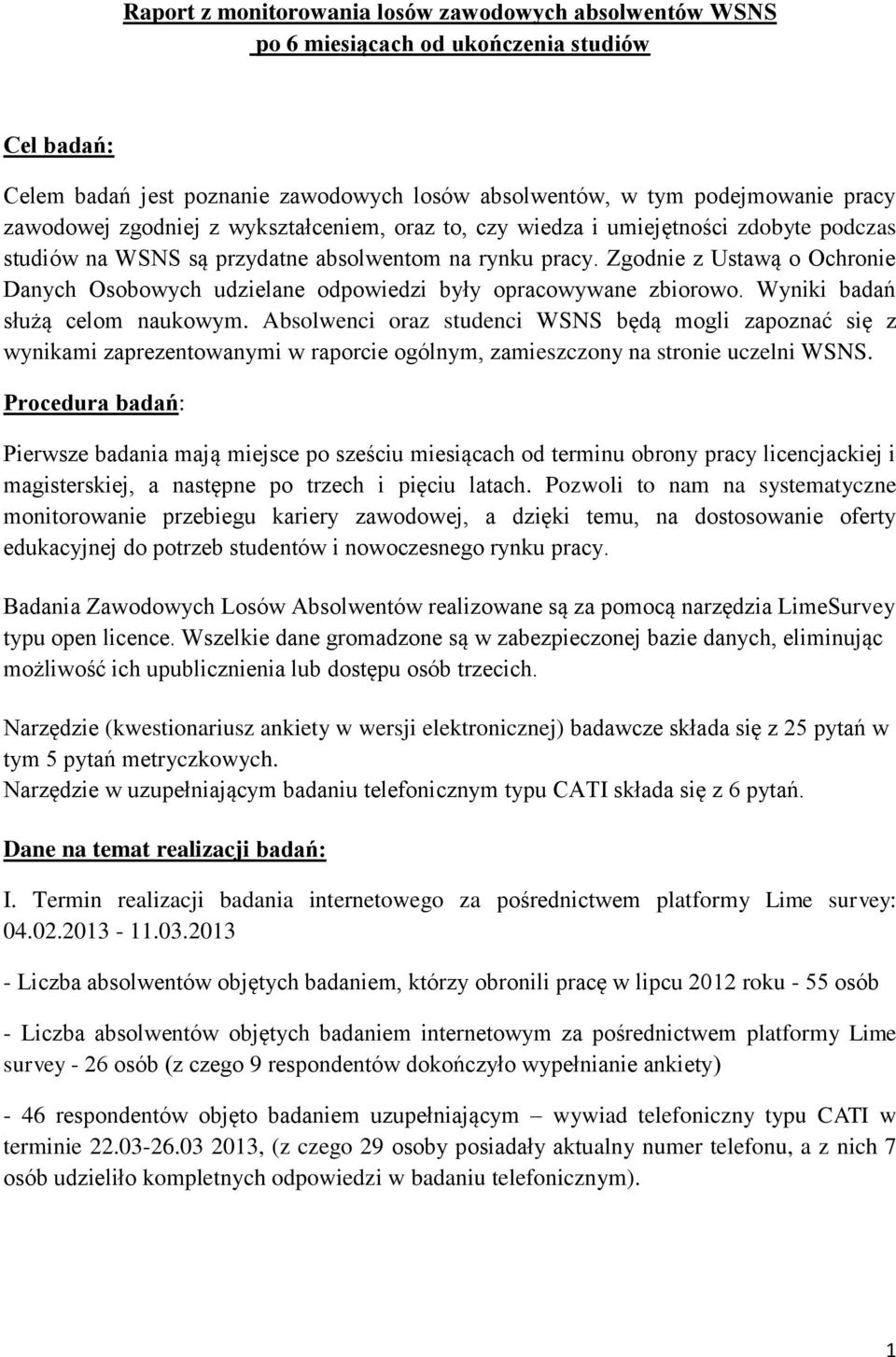 Zgodnie z Ustawą o Ochronie Danych Osobowych udzielane odpowiedzi były opracowywane zbiorowo. Wyniki badań służą celom naukowym.