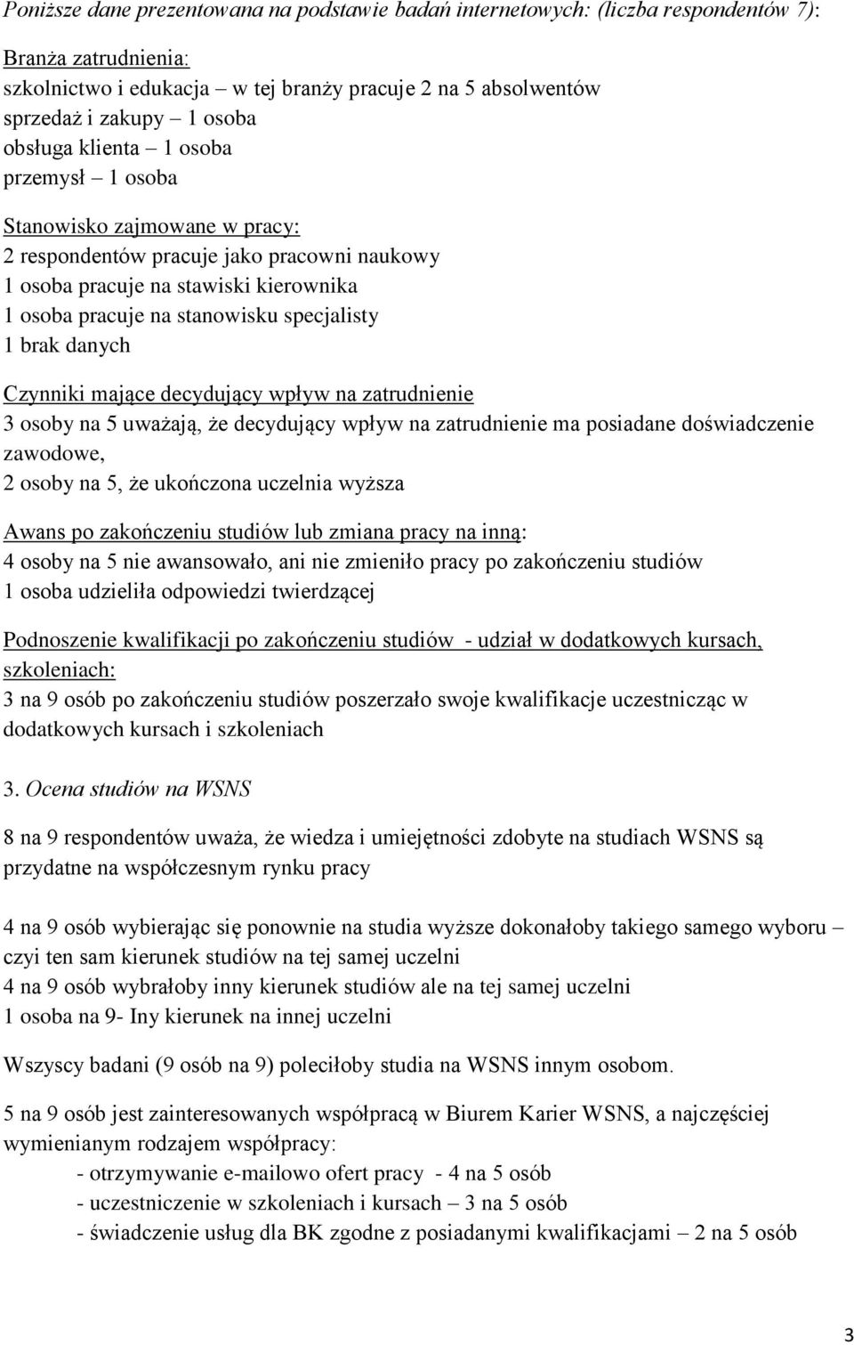 brak danych Czynniki mające decydujący wpływ na zatrudnienie 3 osoby na 5 uważają, że decydujący wpływ na zatrudnienie ma posiadane doświadczenie zawodowe, 2 osoby na 5, że ukończona uczelnia wyższa