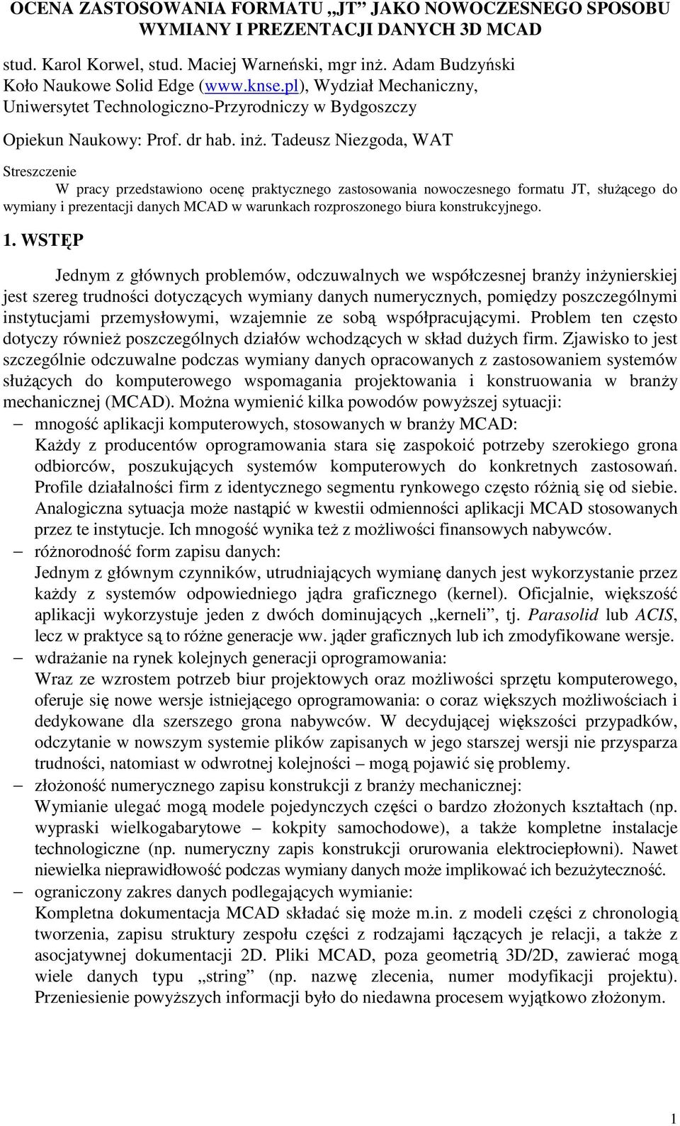 Tadeusz Niezgoda, WAT Streszczenie W pracy przedstawiono ocenę praktycznego zastosowania nowoczesnego formatu JT, słuŝącego do wymiany i prezentacji danych MCAD w warunkach rozproszonego biura