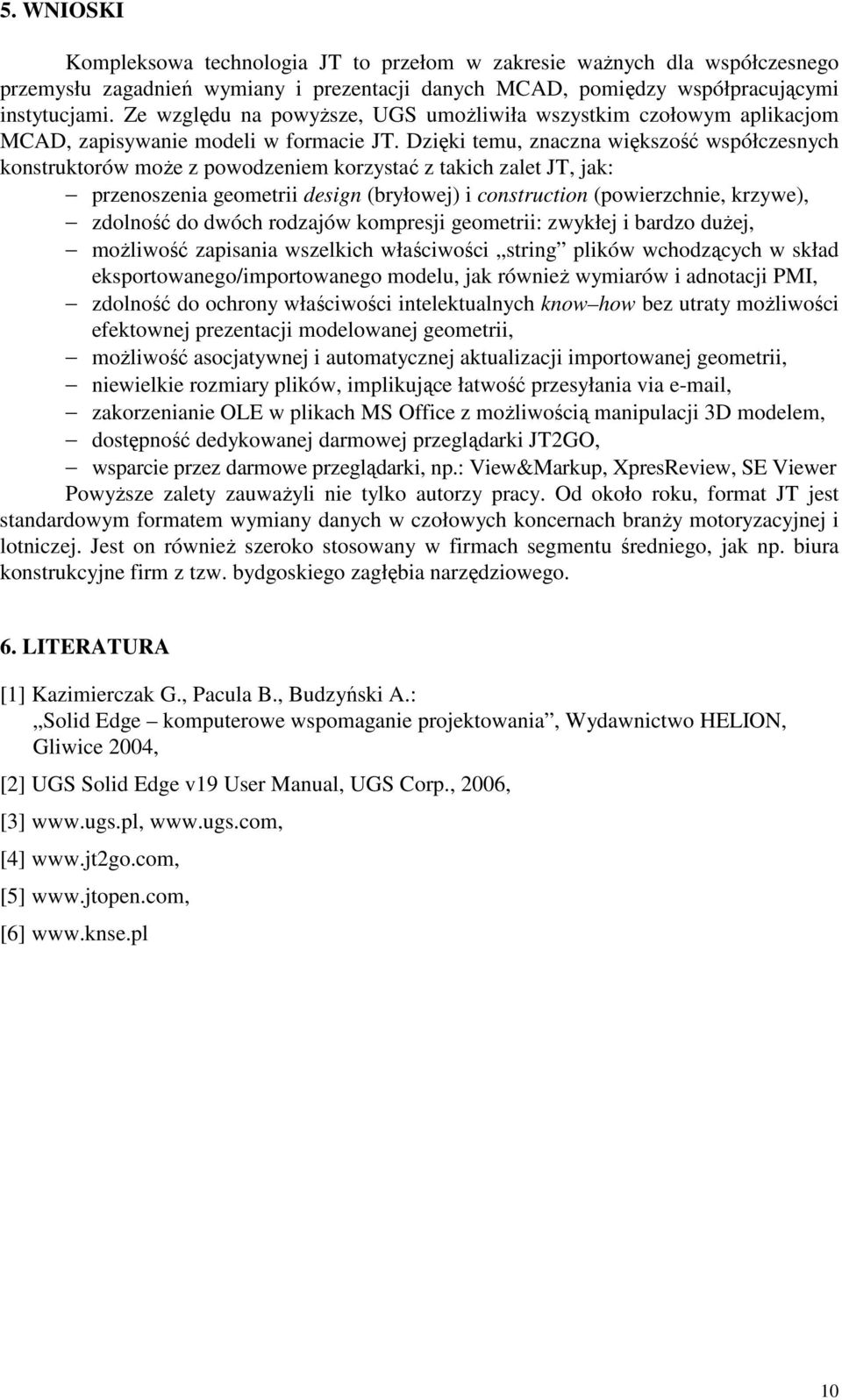 Dzięki temu, znaczna większość współczesnych konstruktorów moŝe z powodzeniem korzystać z takich zalet JT, jak: przenoszenia geometrii design (bryłowej) i construction (powierzchnie, krzywe),