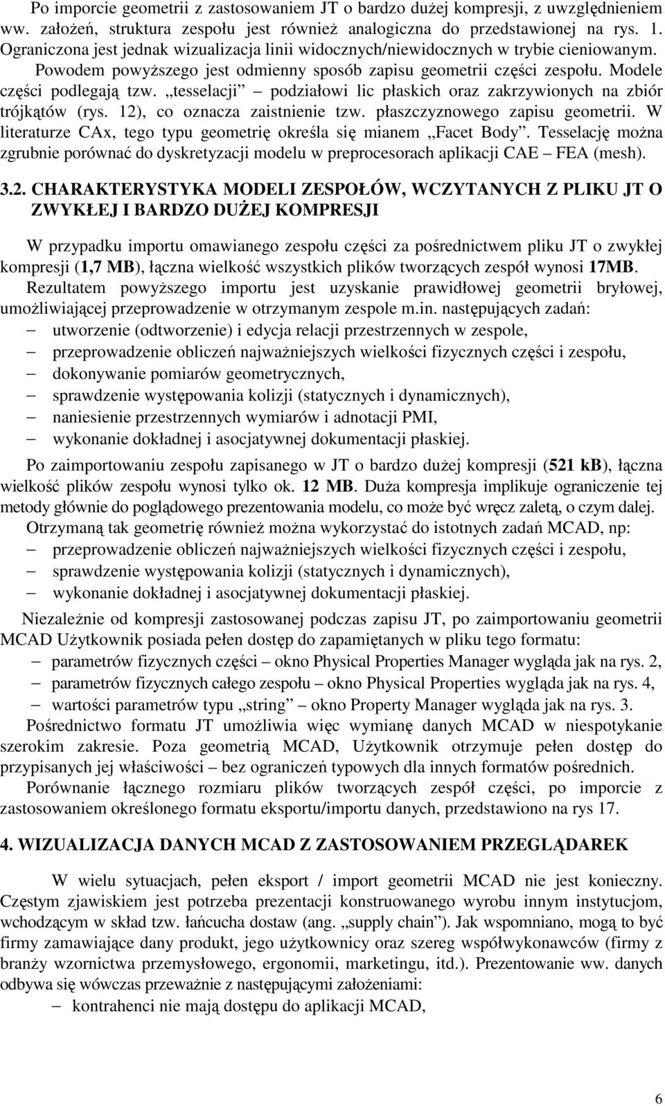 tesselacji podziałowi lic płaskich oraz zakrzywionych na zbiór trójkątów (rys. 12), co oznacza zaistnienie tzw. płaszczyznowego zapisu geometrii.