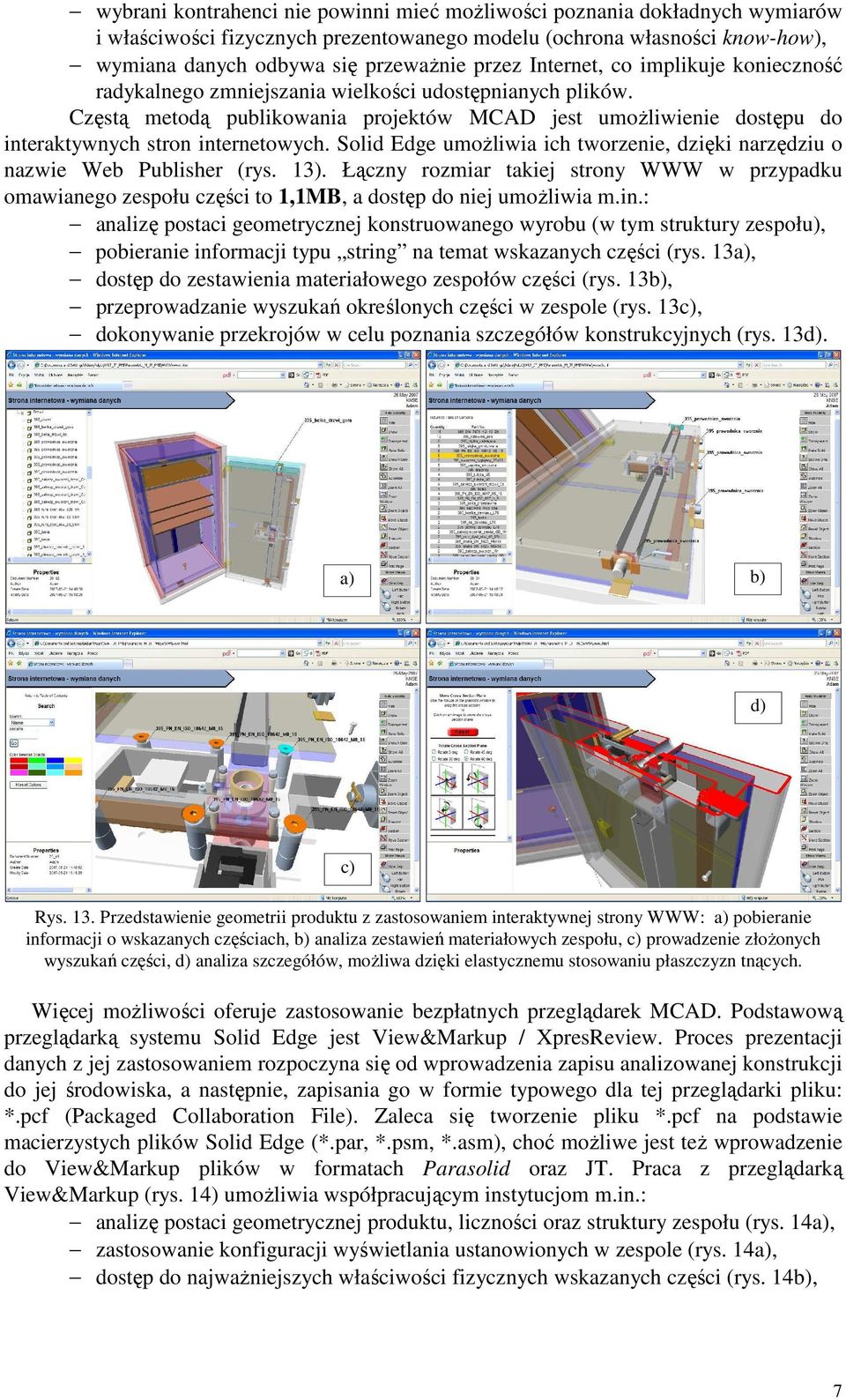 Solid Edge umoŝliwia ich tworzenie, dzięki narzędziu o nazwie Web Publisher (rys. 13). Łączny rozmiar takiej strony WWW w przypadku omawianego zespołu części to 1,1MB, a dostęp do niej umoŝliwia m.in.