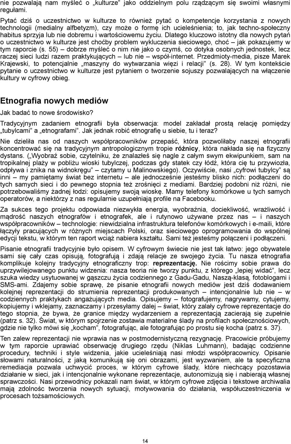 lub nie dobremu i wartościowemu życiu. Dlatego kluczowo istotny dla nowych pytań o uczestnictwo w kulturze jest choćby problem wykluczenia sieciowego, choć jak pokazujemy w tym raporcie (s.