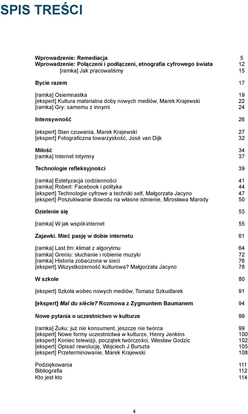 Miłość 34 [ramka] Internet intymny 37 Technologie refleksyjności 39 [ramka] Estetyzacja codzienności 41 [ramka] Robert: Facebook i polityka 44 [ekspert] Technologie cyfrowe a techniki self,