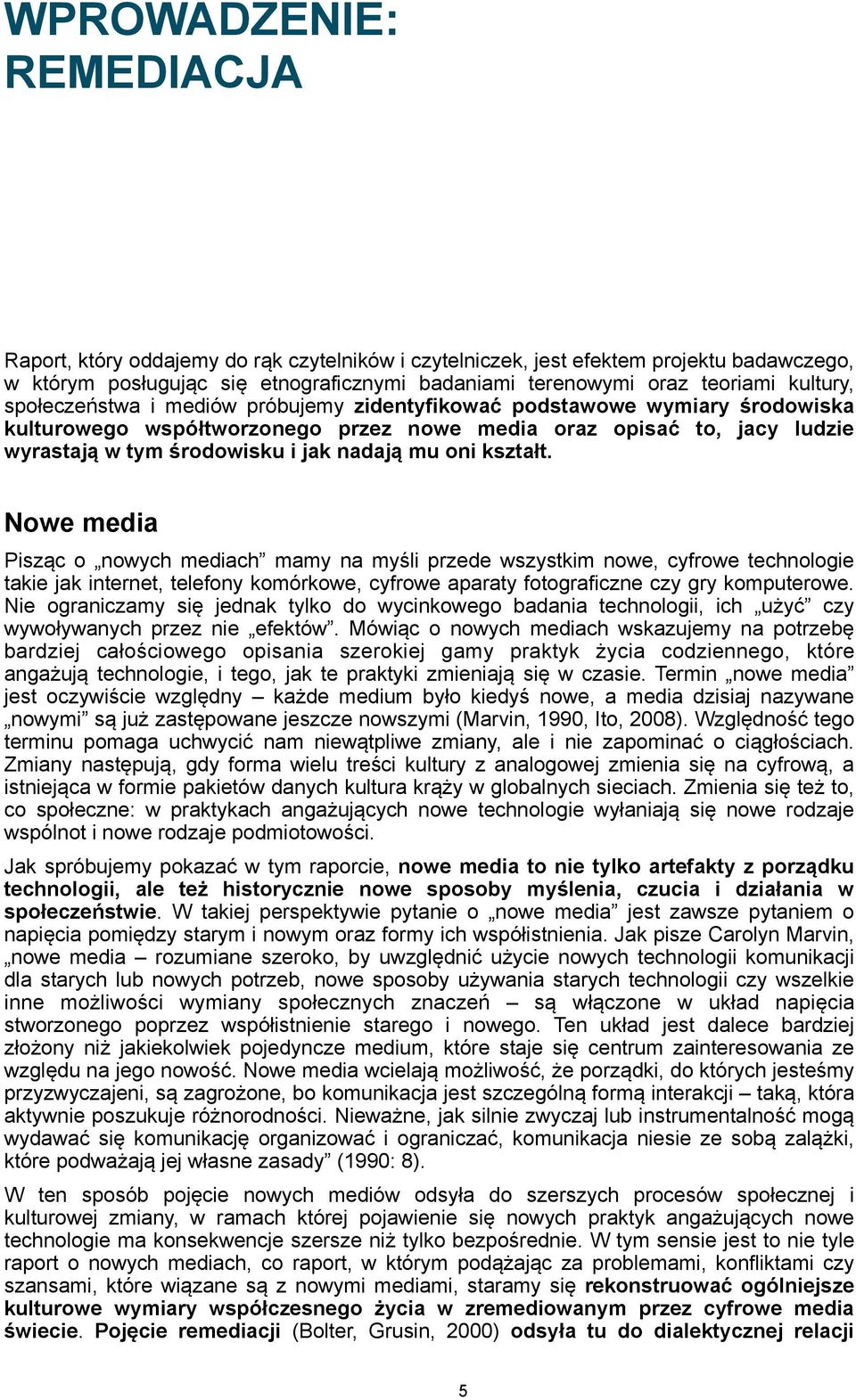 mu oni kształt. Nowe media Pisząc o nowych mediach mamy na myśli przede wszystkim nowe, cyfrowe technologie takie jak internet, telefony komórkowe, cyfrowe aparaty fotograficzne czy gry komputerowe.