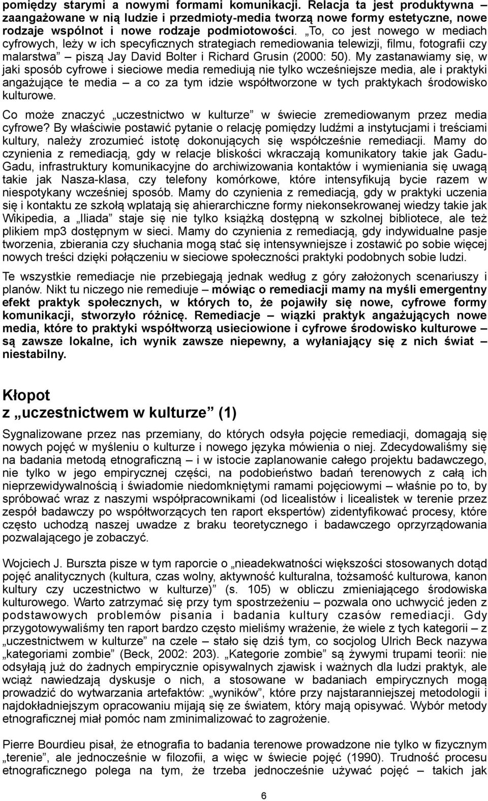 To, co jest nowego w mediach cyfrowych, leży w ich specyficznych strategiach remediowania telewizji, filmu, fotografii czy malarstwa piszą Jay David Bolter i Richard Grusin (2000: 50).