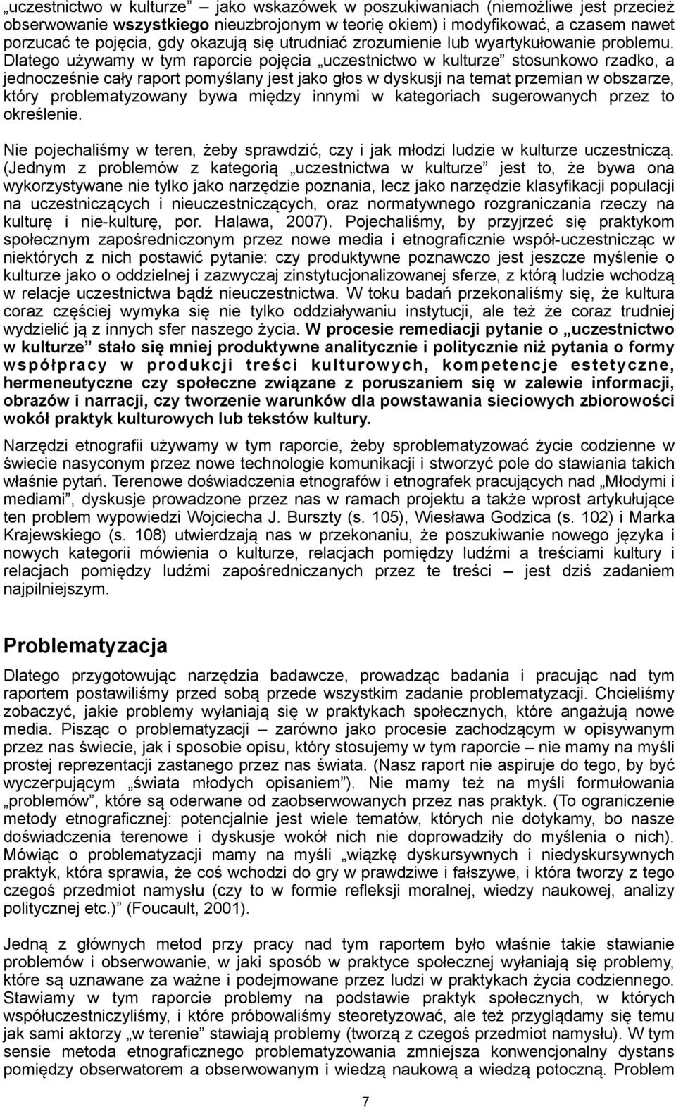 Dlatego używamy w tym raporcie pojęcia uczestnictwo w kulturze stosunkowo rzadko, a jednocześnie cały raport pomyślany jest jako głos w dyskusji na temat przemian w obszarze, który problematyzowany