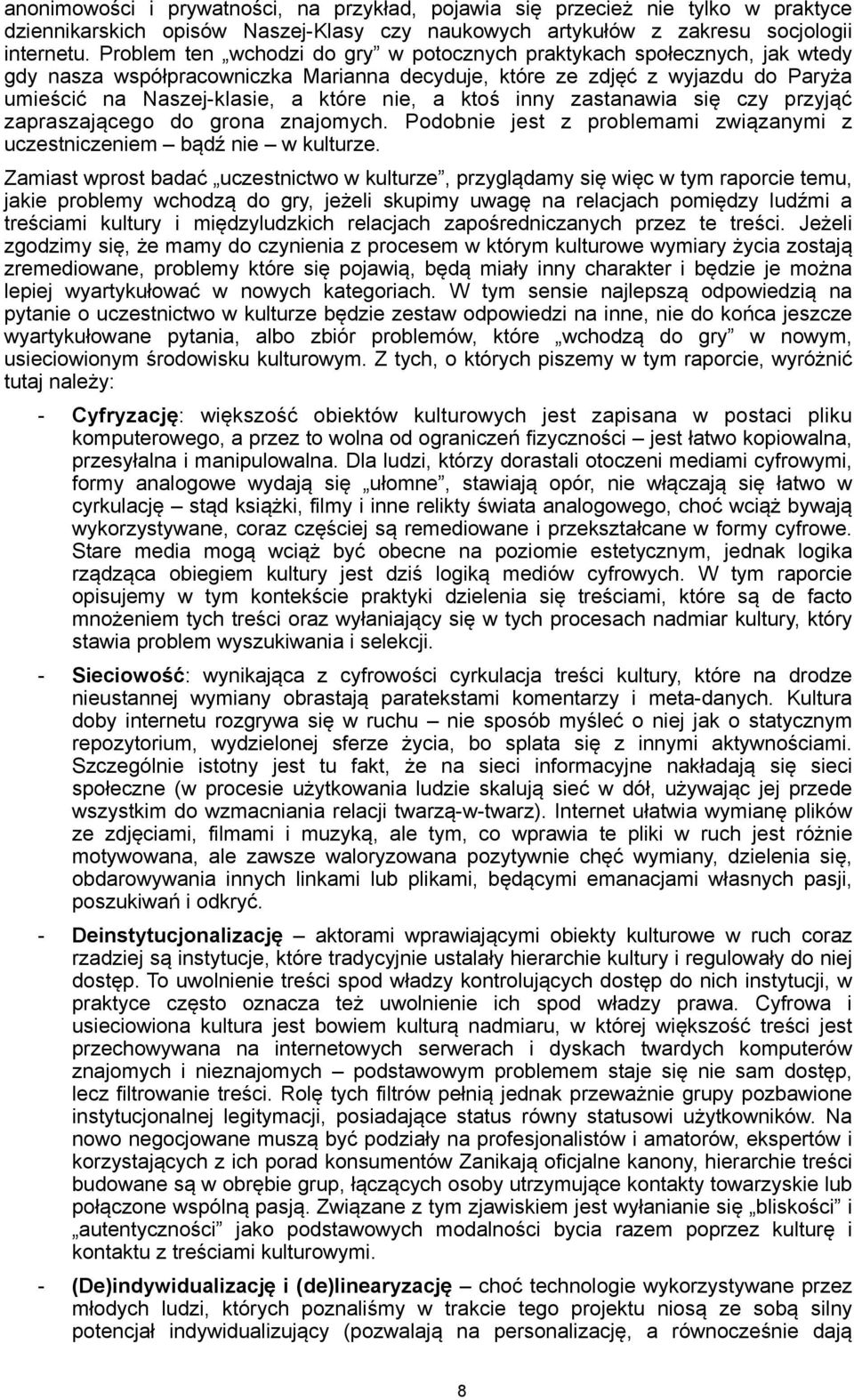 ktoś inny zastanawia się czy przyjąć zapraszającego do grona znajomych. Podobnie jest z problemami związanymi z uczestniczeniem bądź nie w kulturze.