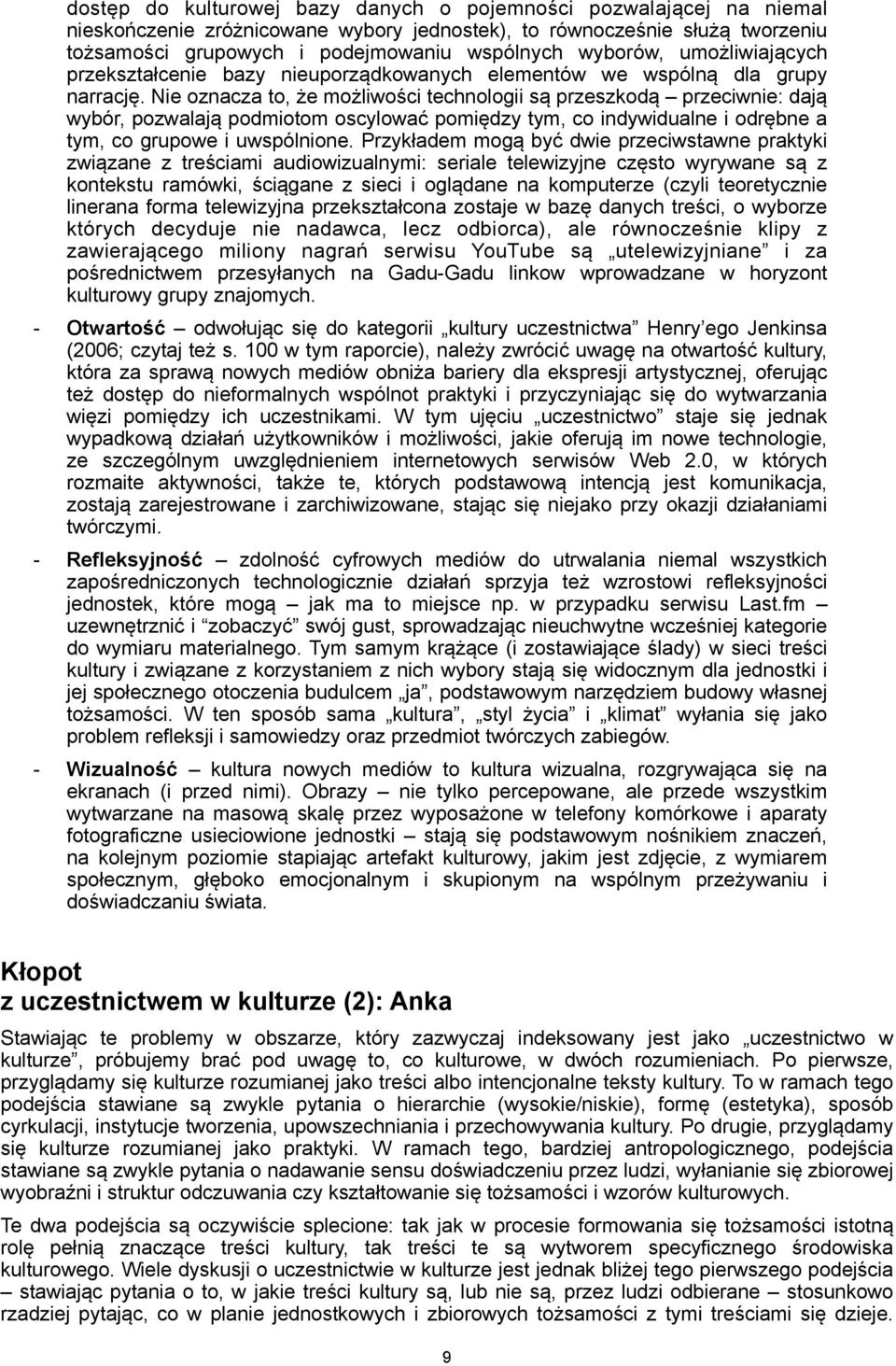 Nie oznacza to, że możliwości technologii są przeszkodą przeciwnie: dają wybór, pozwalają podmiotom oscylować pomiędzy tym, co indywidualne i odrębne a tym, co grupowe i uwspólnione.