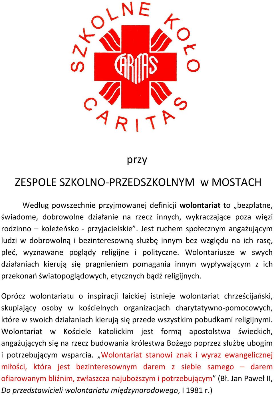 Wolontariusze w swych działaniach kierują się pragnieniem pomagania innym wypływającym z ich przekonań światopoglądowych, etycznych bądź religijnych.