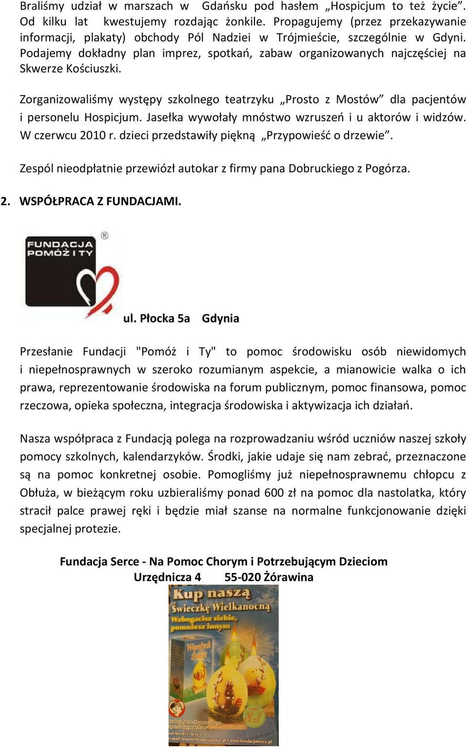 Podajemy dokładny plan imprez, spotkań, zabaw organizowanych najczęściej na Skwerze Kościuszki. Zorganizowaliśmy występy szkolnego teatrzyku Prosto z Mostów dla pacjentów i personelu Hospicjum.